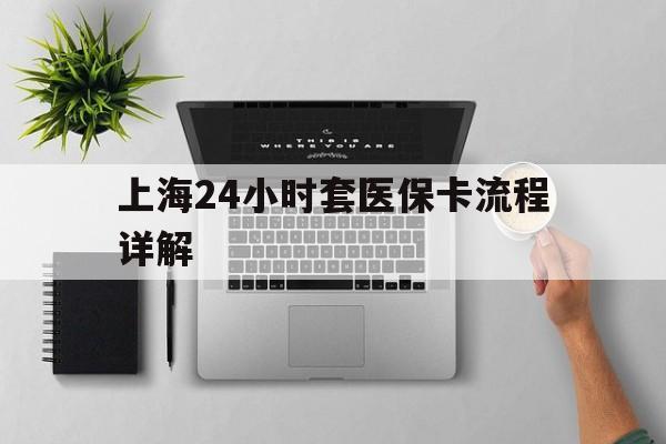 宁德最新上海24小时套医保卡流程详解方法分析(最方便真实的宁德上海急用钱套医保卡方法)